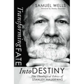 Transforming Fate Into Destiny: The Theological Ethics of Stanley Hauerwas