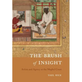 The Brush of Insight: Artists and Agency at the Mughal Court
