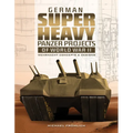 German Superheavy Panzer Projects of World War II: Wehrmacht Concepts and Designs