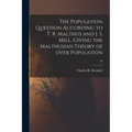 The Population Question According to T. R. Malthus and J. S. Mill, Giving the Malthusian Theory of Over Population; 53
