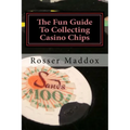 The Fun Guide To Collecting Casino Chips: and Other Casino Collectibles