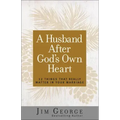 A Husband After God's Own Heart: 12 Things That Really Matter in Your Marriage