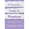 Regulate, Reason, Reassure: A Parent's Guide to Understanding and Managing Misophonia