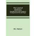 The Land of Darkness: Along with Some Further Chapters in the Experiences of the Little Pilgrim