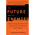 The Future and Its Enemies: The Growing Conflict Over Creativity, Enterprise, and Progress