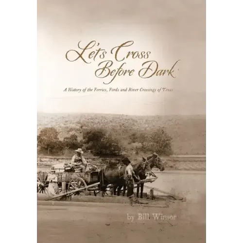 Let's Cross Before Dark: A History of the Ferries, Fords and River Crossings of Texas