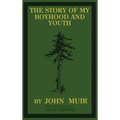 The Story Of My Boyhood And Youth (Legacy Edition): The Formative Years Of John Muir And The Becoming Of The Wandering Naturalist