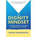 The Dignity Mindset: a Leader's Guide to Building Gender Equity at Work