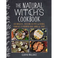 The Natural Witch's Cookbook: 100 Magical, Healing Recipes & Herbal Remedies to Nourish Body, Mind & Spirit