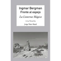 Ingmar Bergman; Frente Al Espejo,: La Linterna Mágica. Una Reseña