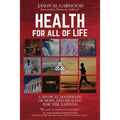 Health for All of Life: A Medical Manifesto of Hope and Healing for the Nations