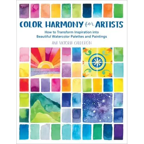 Color Harmony for Artists: How to Transform Inspiration Into Beautiful Watercolor Palettes and Paintings