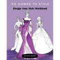 50 Gowns to Style: Design Your Style Workbook: Wonderful Dresses, Drawing Workbook for Teens and Adults.