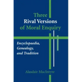 Three Rival Versions of Moral Enquiry: Encyclopaedia, Genealogy, and Tradition