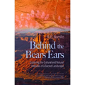 Behind the Bears Ears: Exploring the Cultural and Natural Histories of a Sacred Landscape