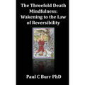 The Threefold Death, Mindfulness: Wakening to the Law of Reversibility: Quick Guides to Ancient Wisdom Series, No 3