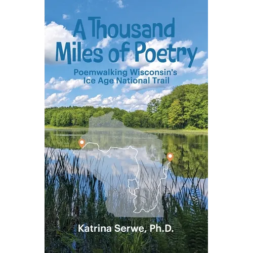 A Thousand Miles of Poetry Poemwalking Wisconsin's Ice Age National Scenic Trail