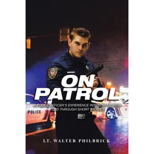On Patrol: A Police Officer's Experience in South Florida Told Through Short Stories