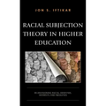 Racial Subjection Theory in Higher Education: Re-envisioning Racial Identities, Interests, and Inequities