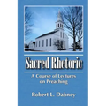 Sacred Rhetoric: A Course of Lectures on Preaching