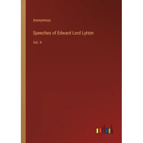 Speeches of Edward Lord Lytton: Vol. II