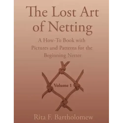 The Lost Art of Netting: A How-To Book with Pictures and Patterns for the Beginning Netter
