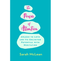 The Power of Attention: Awaken to Love and Its Unlimited Potential with Meditation