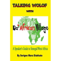 Talking Wolof with Da' African Village: A Speaker's Guide to Senegal/West Africa