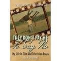 They Don't Pay Me To Say No: My Life in Film and Television Props
