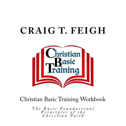 Christian Basic Training Workbook: The Basic Foundational Principles of the Christian Faith