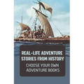 Real-Life Adventure Stories From History: Choose Your Own Adventure Books: Fiction Novels 2021