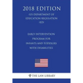 Early Intervention Program for Infants and Toddlers With Disabilities (US Department of Education Regulation) (ED) (2018 Edition)
