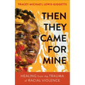 Then They Came for Mine: Healing from the Trauma of Racial Violence