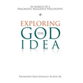 Exploring the God Idea: In Search of a Pragmatic Religious Philosophy