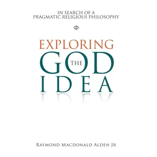 Exploring the God Idea: In Search of a Pragmatic Religious Philosophy