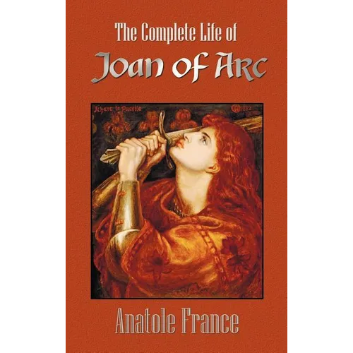 The Complete Life of Joan of Arc (Volumes I and II)