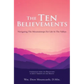 The Ten Believements: Navigating The Mountaintops For Life In The Valleys