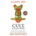 Cult, A Love Story: Ten Years Inside a Canadian Cult and the Subsequent Long Road of Recovery