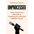 Unprocessed: How the Food We Eat Is Fuelling Our Mental Health Crisis