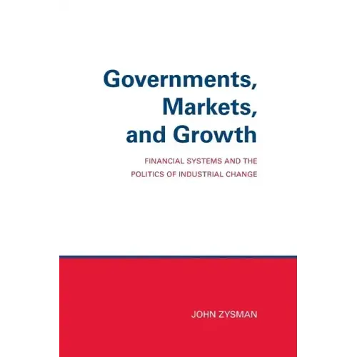 Governments, Markets, and Growth: Financial Systems and Politics of Industrial Change