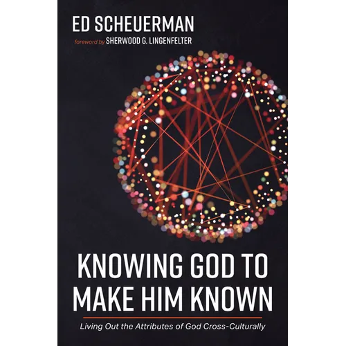 Knowing God to Make Him Known: Living Out the Attributes of God Cross-Culturally