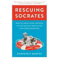 Rescuing Socrates: How the Great Books Changed My Life and Why They Matter for a New Generation