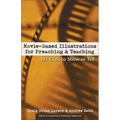Movie-Based Illustrations for Preaching and Teaching: 101 Clips to Show or Tell