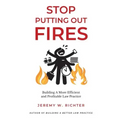 Stop Putting Out Fires: Building a More Efficient and Profitable Law Practice