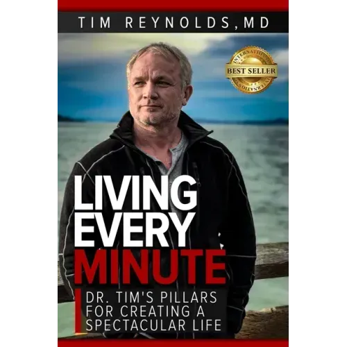 Living Every Minute: Dr. Tim's Pillars for Creating a Spectacular Life