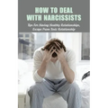 How To Deal With Narcissists: Tips For Having Healthy Relationships, Escape From Toxic Relationship: How To Deal With A Narcissist Spouse