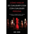 Cómo Hablar de Cualquier Cosa con Cualquier Persona: Incrementa tu Inteligencia Social y Vuélvete un Maestro de las Conversaciones
