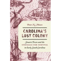 Carolina's Lost Colony: Stuarts Town and the Struggle for Survival in Early South Carolina