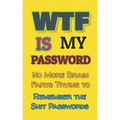 WTF is my Password: No More Brain Farts Trying to Remember the Shit Passwords