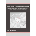 Effective Dashboard Design: Design Secrets to Getting More Value From Performance Dashboards